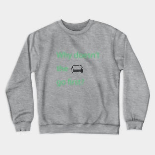 Why doesn't the sofa go first? Crewneck Sweatshirt